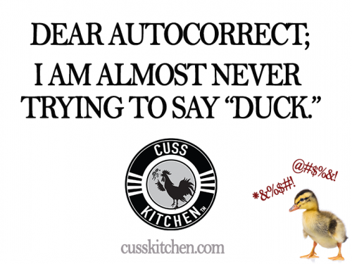 Dear Autocorrect: I am almost never trying to say "duck"
