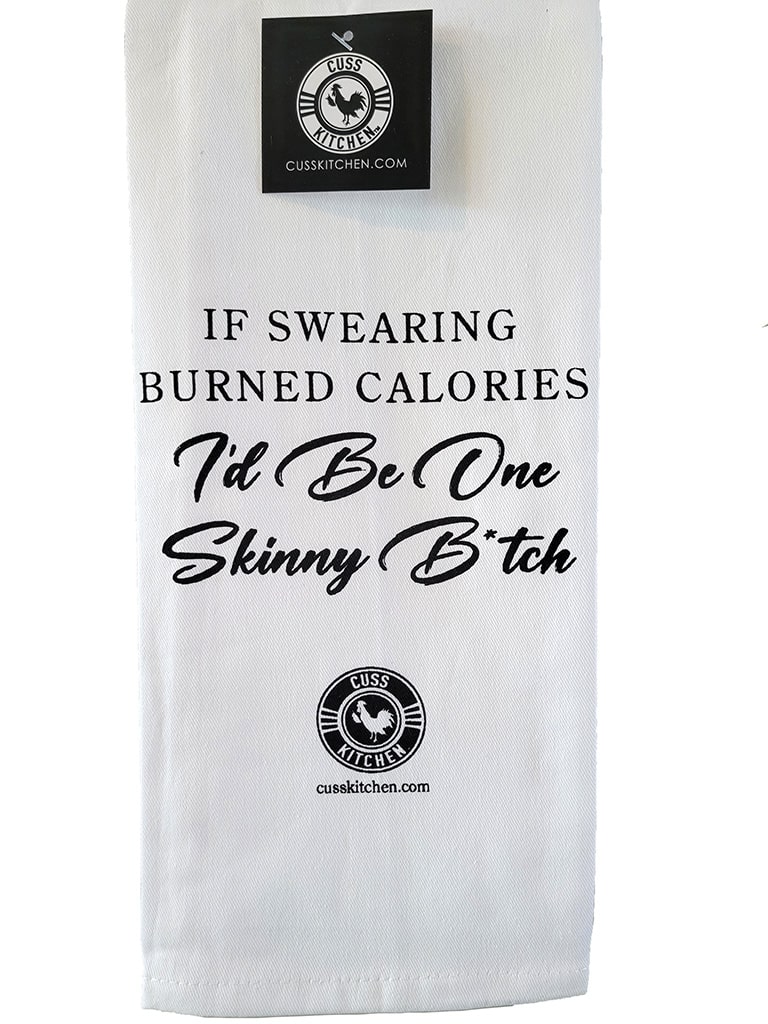 Heavy kitchen towel that says "If Swearing Burned Calories, I'd Be One Skinny Bitch"