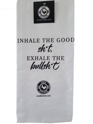 Heavy kitchen towel that says "Inhale the good Sh*t, Exhale the bullsh*t"