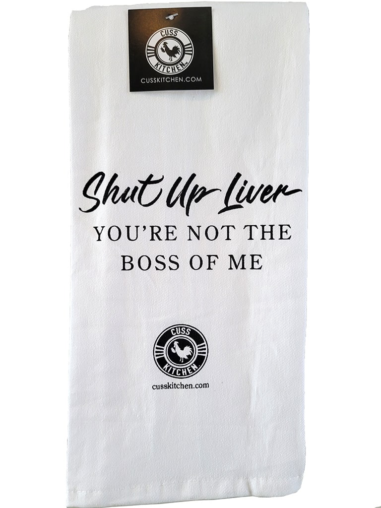 Heavy kitchen towel that says "Shut Up Liver..You're not the boss of me"