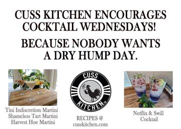 Cuss Kitchen encourages Cocktail Wednesdays! Because nobody wants a DRY HUMP Day