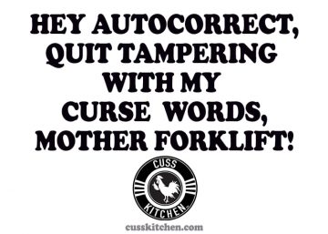 Hey Autocorrect quit tampering with my curse words, Mother Forklift