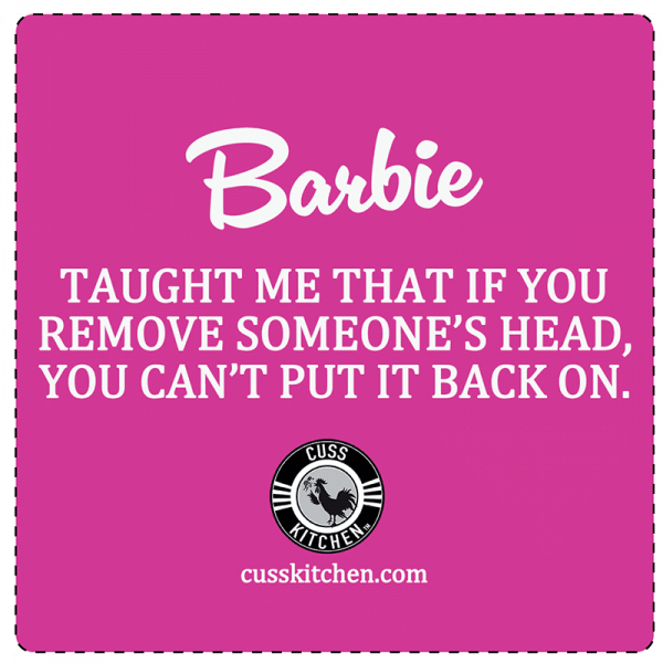 magnet: BARBIE taught me that if you remove someon's head you can't put it back on. - cusskitchen.com